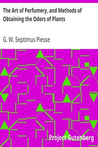 The Art of Perfumery, and Methods of Obtaining the Odors of Plants by Piesse