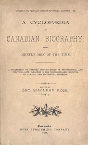 A Cyclopaedia of Canadian Biography: Being Chiefly Men of the Time by Rose
